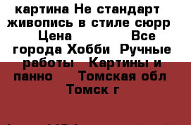 картина-Не стандарт...живопись в стиле сюрр) › Цена ­ 35 000 - Все города Хобби. Ручные работы » Картины и панно   . Томская обл.,Томск г.